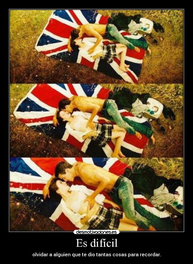 Es difícil - olvidar a alguien que te dio tantas cosas para recordar.