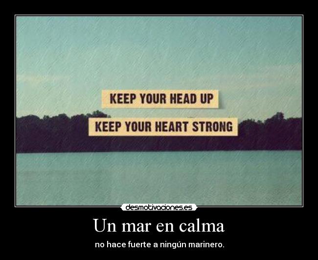 Un mar en calma - no hace fuerte a ningún marinero.