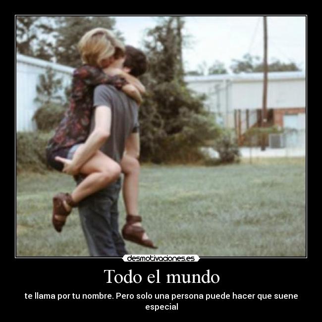 Todo el mundo - te llama por tu nombre. Pero solo una persona puede hacer que suene especial