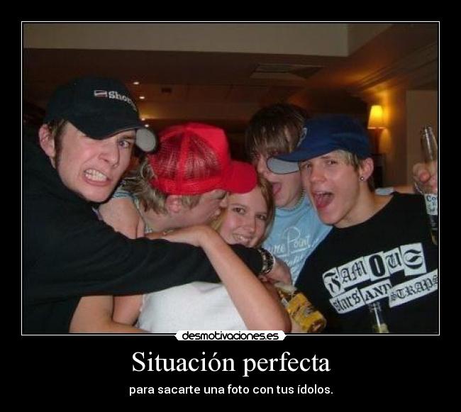 Situación perfecta - para sacarte una foto con tus ídolos.