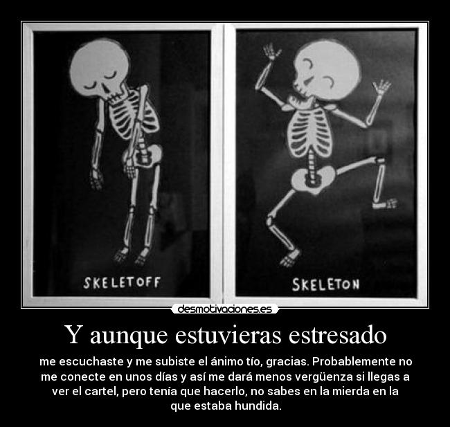 Y aunque estuvieras estresado -