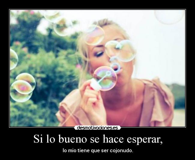 Si lo bueno se hace esperar, - 