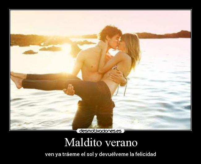 Maldito verano - ven ya tráeme el sol y devuélveme la felicidad