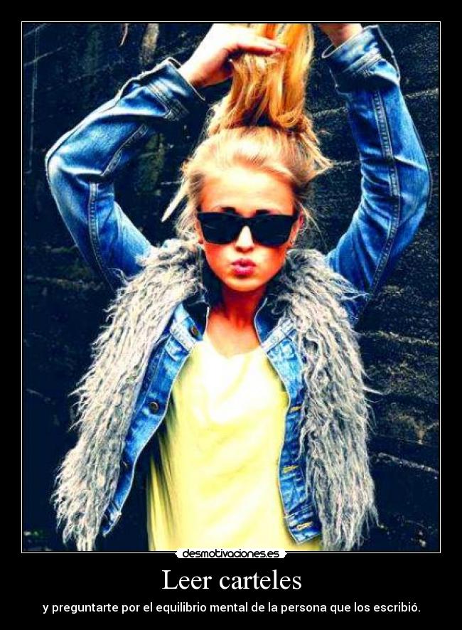 Leer carteles - y preguntarte por el equilibrio mental de la persona que los escribió.
