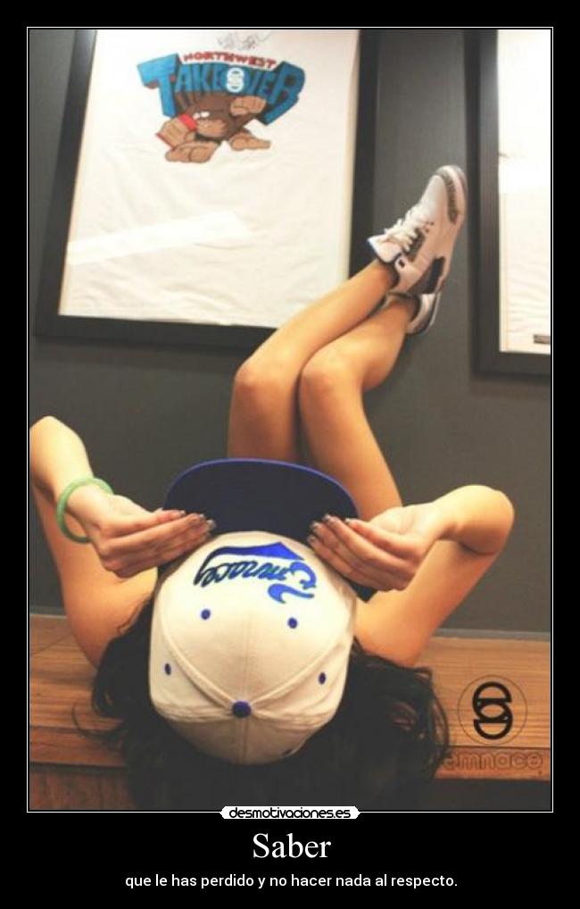 Saber - que le has perdido y no hacer nada al respecto.