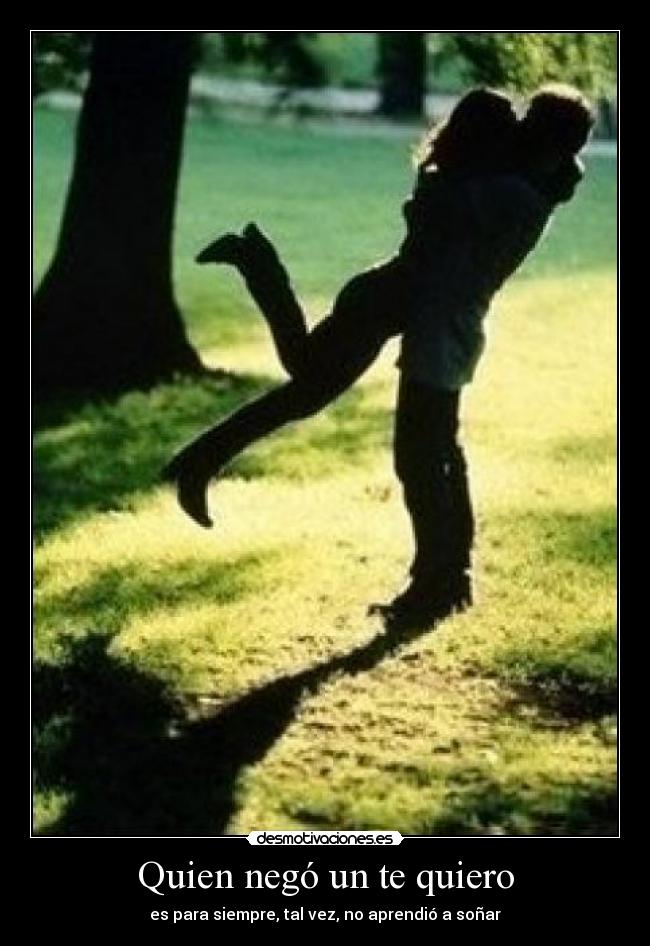 Quien negó un te quiero - es para siempre, tal vez, no aprendió a soñar