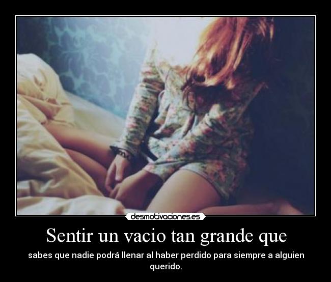 Sentir un vacio tan grande que - 