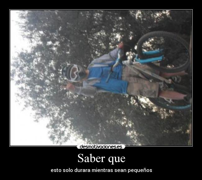 Saber que - esto solo durara mientras sean pequeños