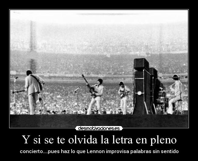 Y si se te olvida la letra en pleno - concierto....pues haz lo que Lennon improvisa palabras sin sentido