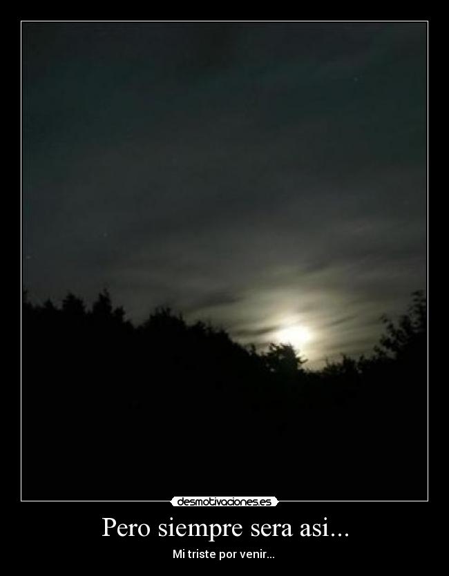 Pero siempre sera asi... - Mi triste por venir... ♪