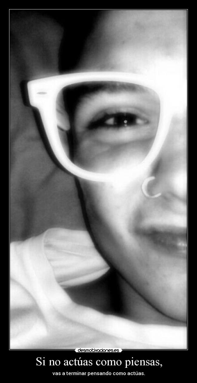 Si no actúas como piensas, - 