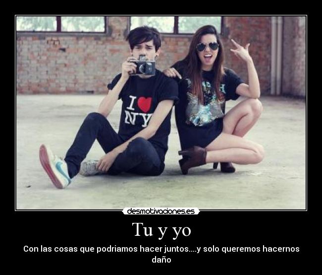 Tu y yo - Con las cosas que podriamos hacer juntos....y solo queremos hacernos daño