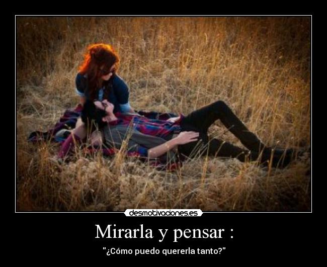 Mirarla y pensar : -