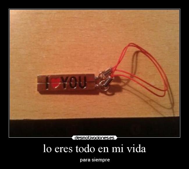 lo eres todo en mi vida -