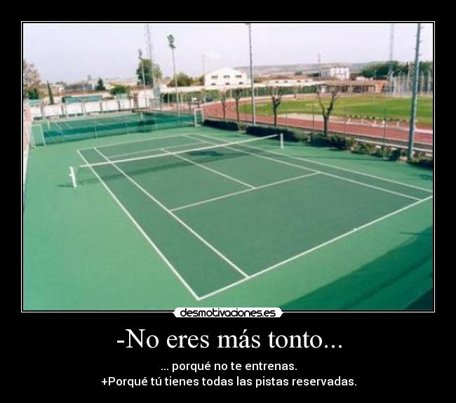 -No eres más tonto... -