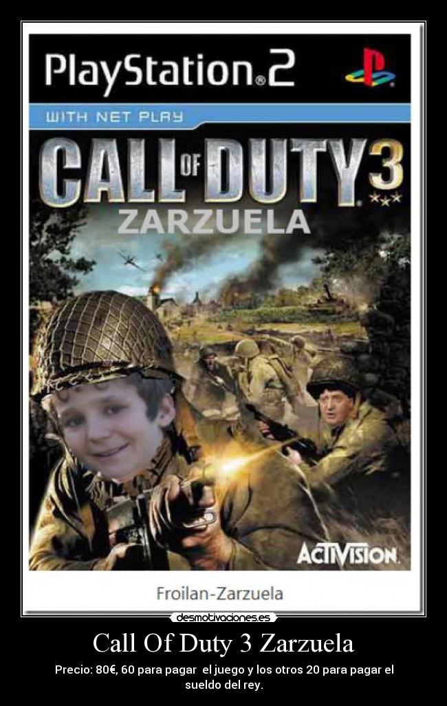 Call Of Duty 3 Zarzuela - Precio: 80€, 60 para pagar  el juego y los otros 20 para pagar el sueldo del rey.