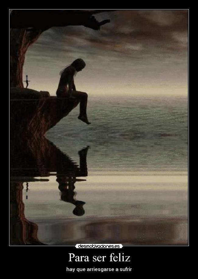 Para ser feliz - hay que arriesgarse a sufrir