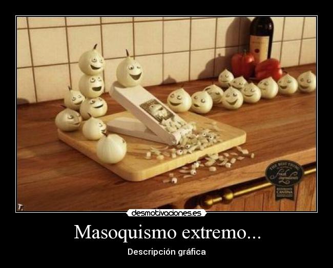 Masoquismo extremo... - Descripción gráfica