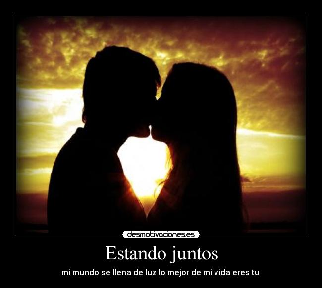 Estando juntos - mi mundo se llena de luz lo mejor de mi vida eres tu ♥