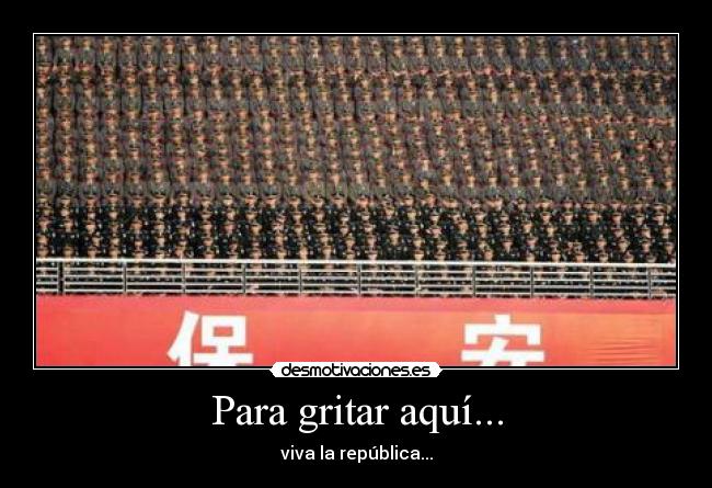 Para gritar aquí... - viva la república...