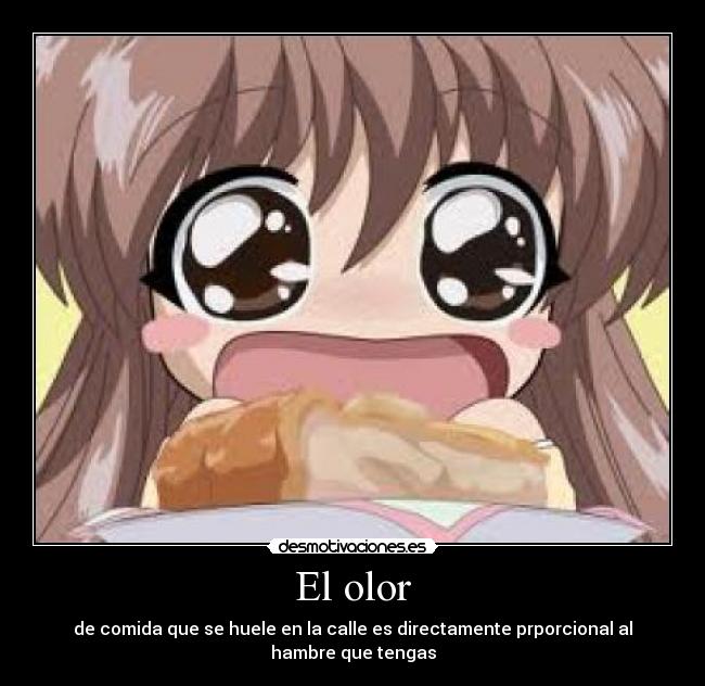 El olor - de comida que se huele en la calle es directamente prporcional al hambre que tengas
