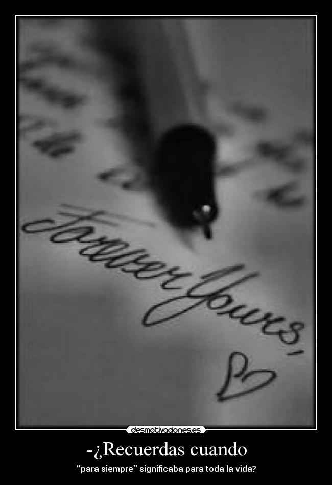 -¿Recuerdas cuando - para siempre significaba para toda la vida?
