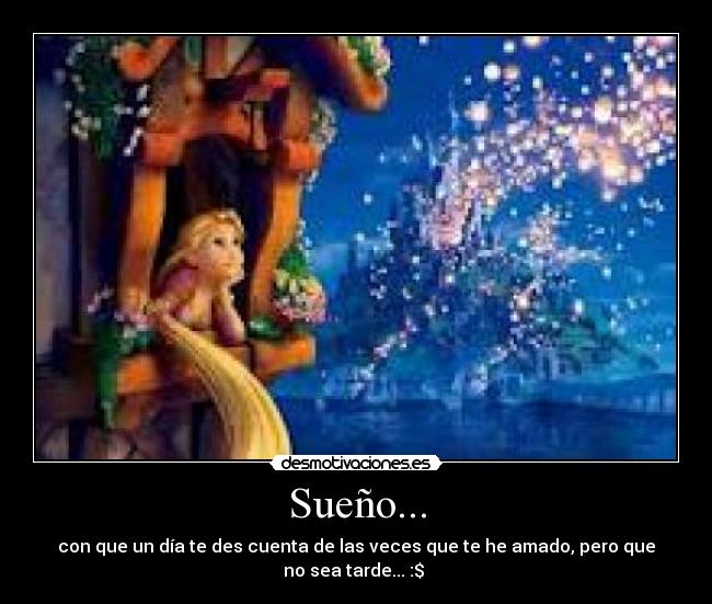 Sueño... - con que un día te des cuenta de las veces que te he amado, pero que
no sea tarde... :$