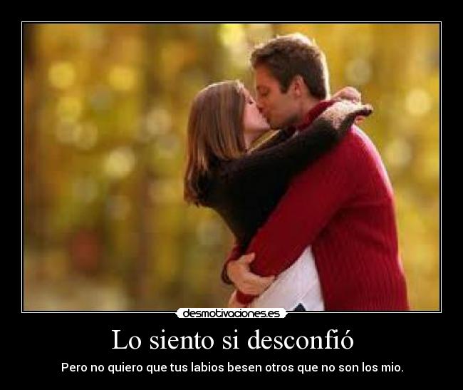 Lo siento si desconfió -
