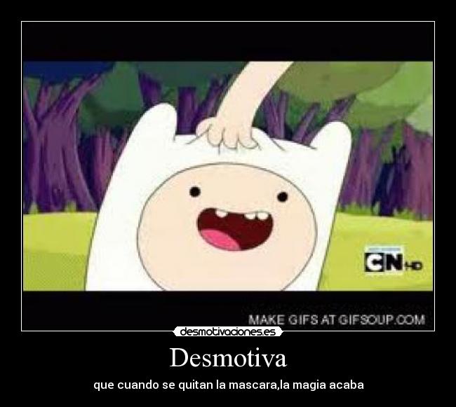 Desmotiva - que cuando se quitan la mascara,la magia acaba