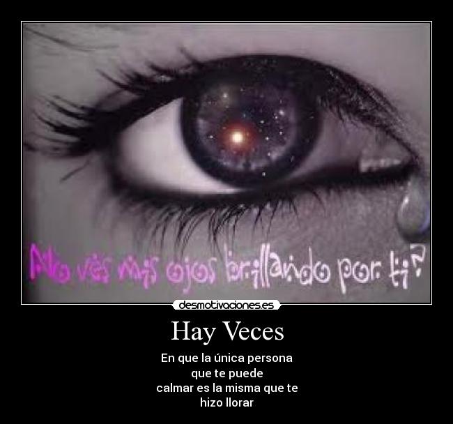 Hay Veces - En que la única persona
que te puede
calmar es la misma que te
hizo llorar