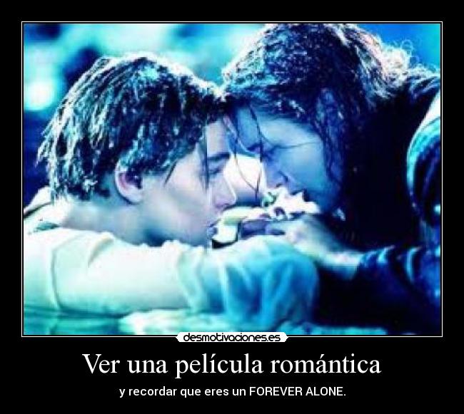 Ver una película romántica - y recordar que eres un FOREVER ALONE.