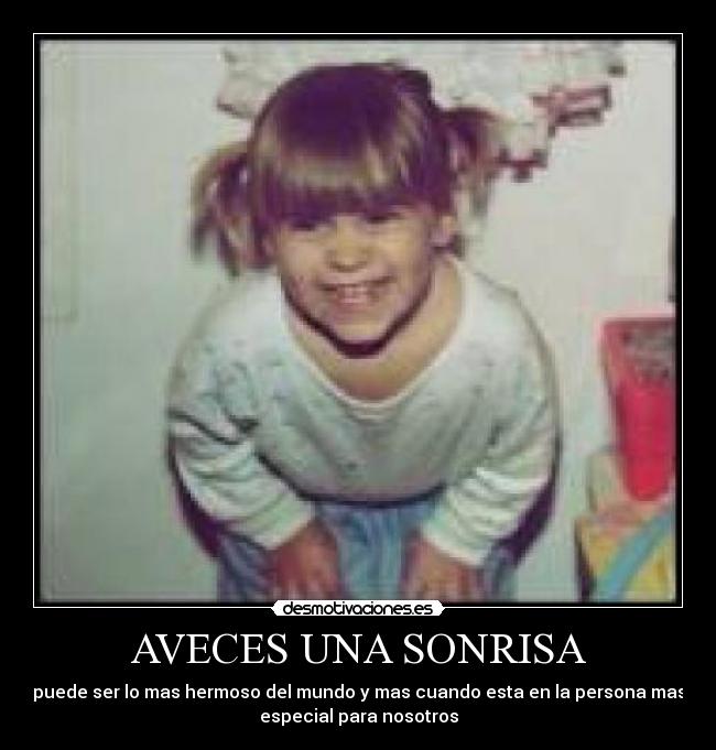 AVECES UNA SONRISA - puede ser lo mas hermoso del mundo y mas cuando esta en la persona mas
especial para nosotros