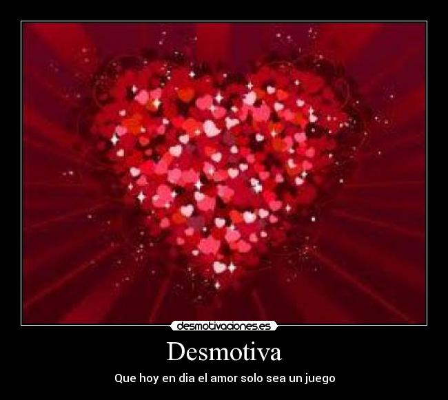 Desmotiva - Que hoy en dia el amor solo sea un juego