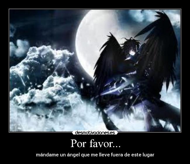 Por favor... - mándame un ángel que me lleve fuera de este lugar