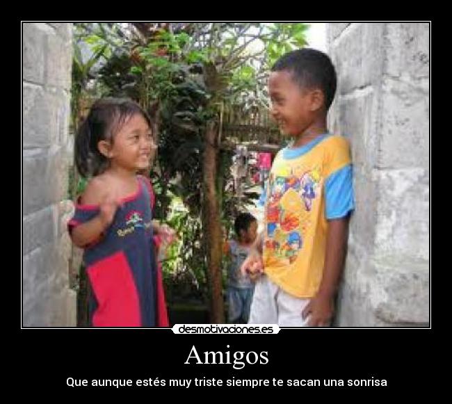 Amigos - Que aunque estés muy triste siempre te sacan una sonrisa