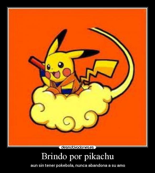 Brindo por pikachu - aun sin tener pokebola, nunca abandona a su amo