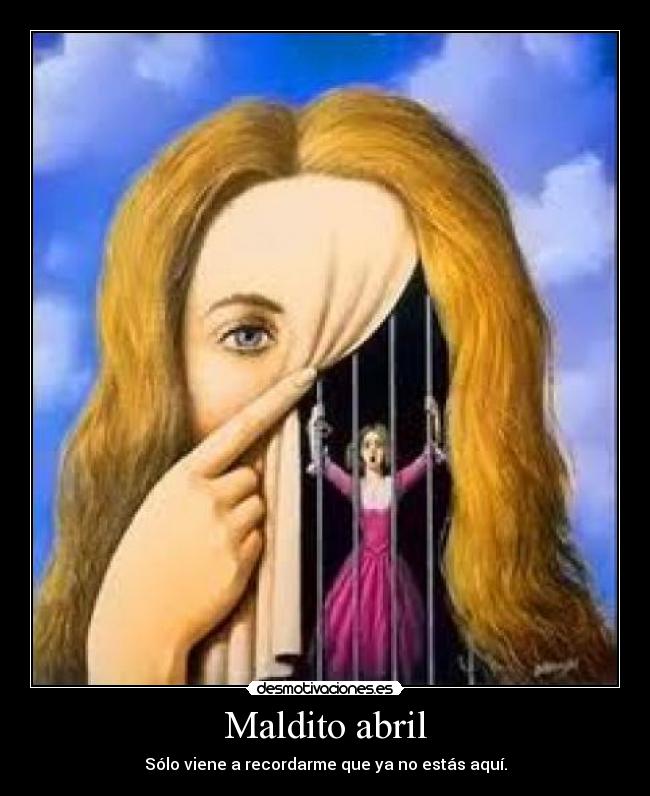 Maldito abril - Sólo viene a recordarme que ya no estás aquí.