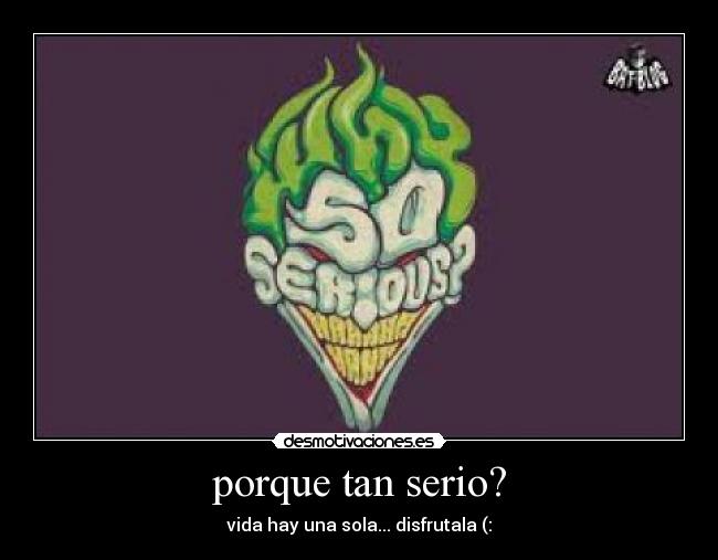 porque tan serio? -
