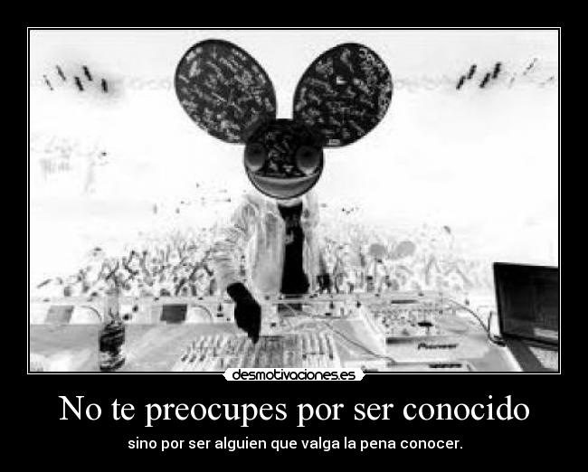 No te preocupes por ser conocido -