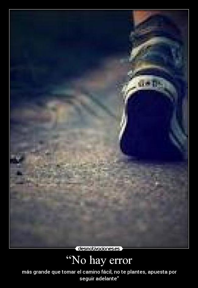 “No hay error - más grande que tomar el camino fácil, no te plantes, apuesta por seguir adelante”