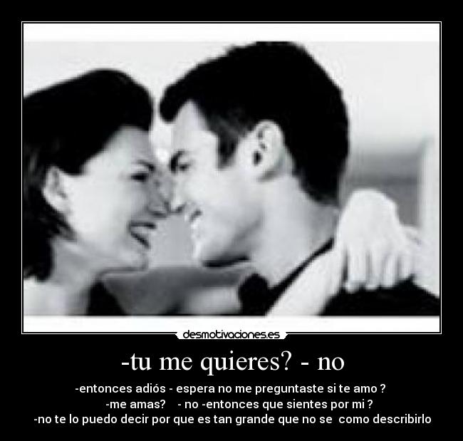 -tu me quieres? - no -