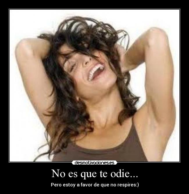 No es que te odie... -