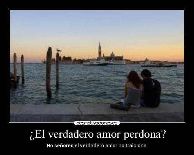 ¿El verdadero amor perdona? - No señores,el verdadero amor no traiciona.