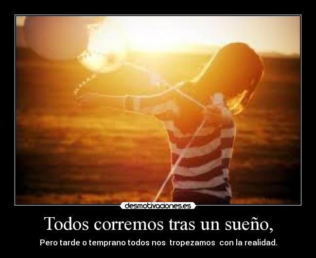 Todos corremos tras un sueño, -