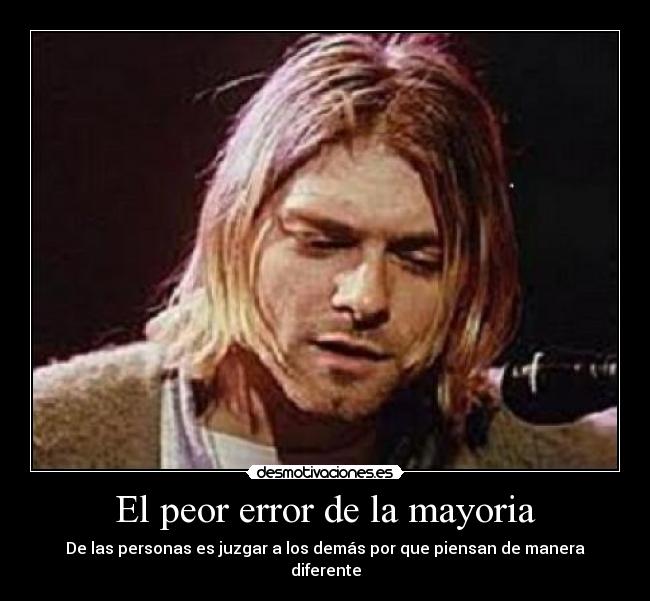 El peor error de la mayoria - De las personas es juzgar a los demás por que piensan de manera diferente