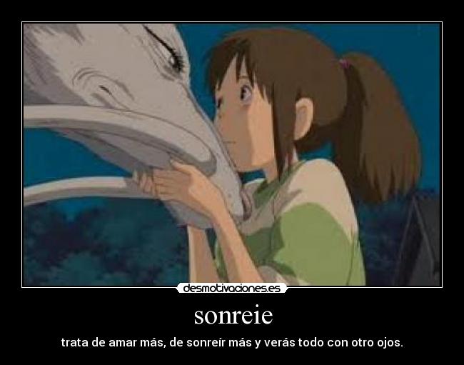 sonreie - trata de amar más, de sonreír más y verás todo con otro ojos.