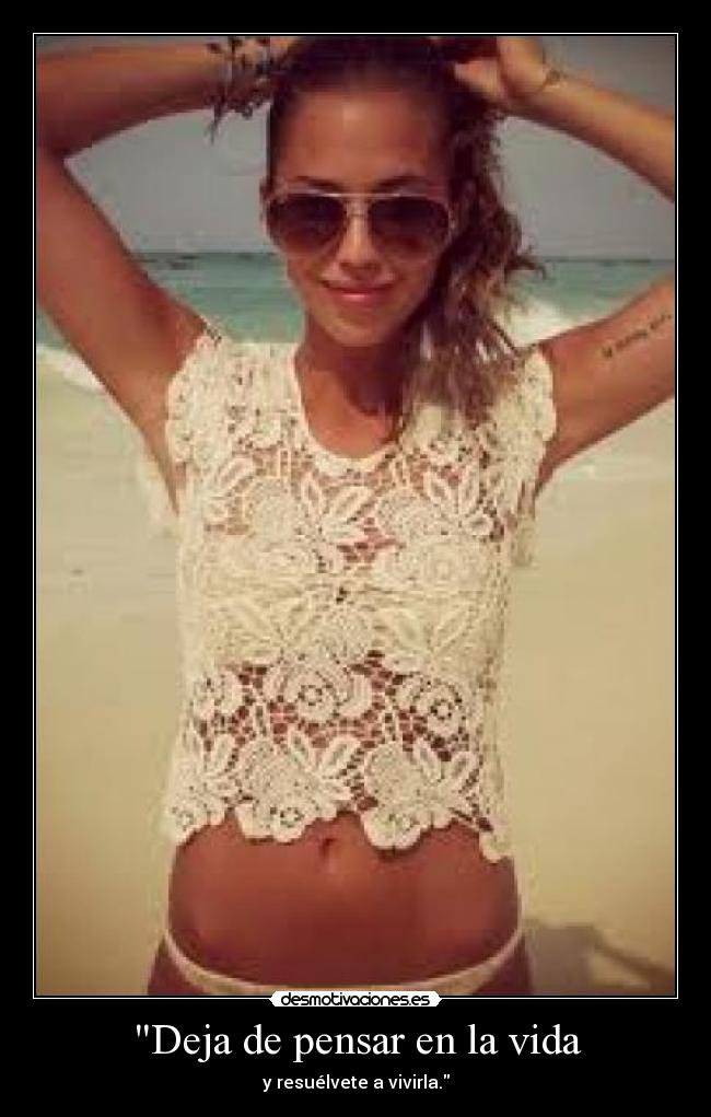 Deja de pensar en la vida - y resuélvete a vivirla.