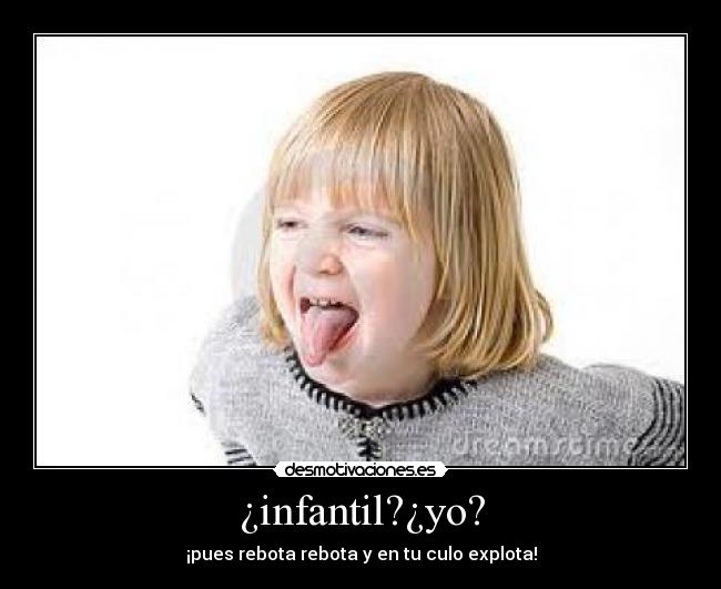 ¿infantil?¿yo? - 