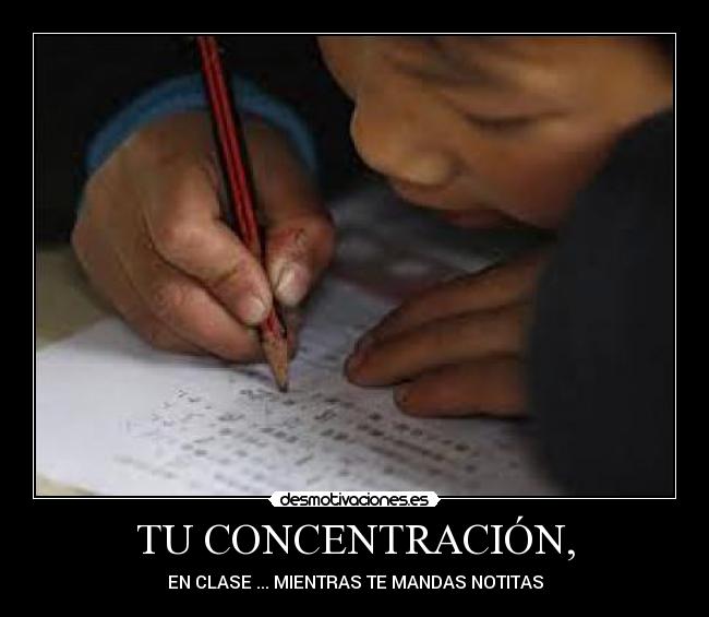 TU CONCENTRACIÓN, - EN CLASE ... MIENTRAS TE MANDAS NOTITAS