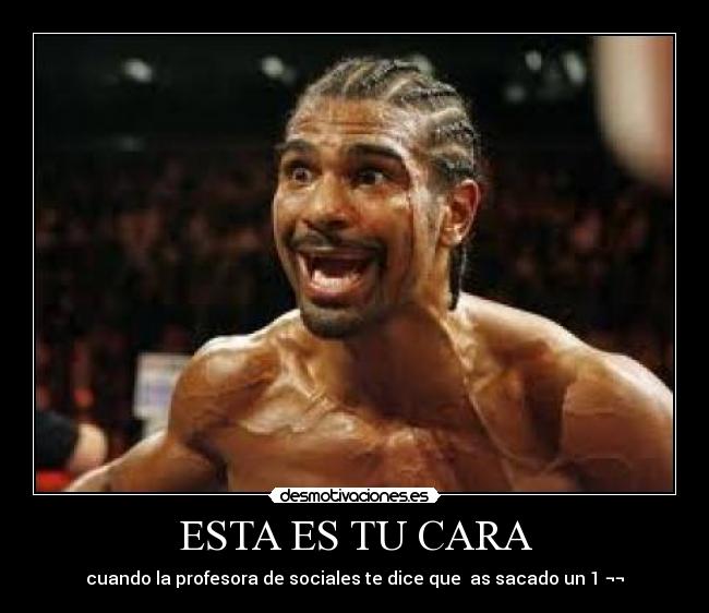 ESTA ES TU CARA - cuando la profesora de sociales te dice que  as sacado un 1 ¬¬